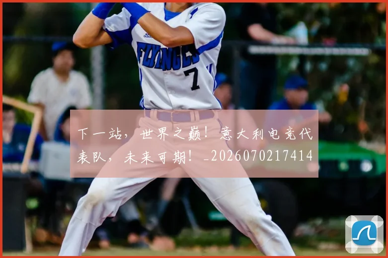 下一站,世界之巅!意大利电竞代表队,未来可期!_20260702174149