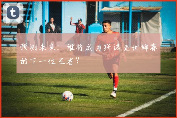 预测未来：谁将成为斯诺克世锦赛的下一位王者？