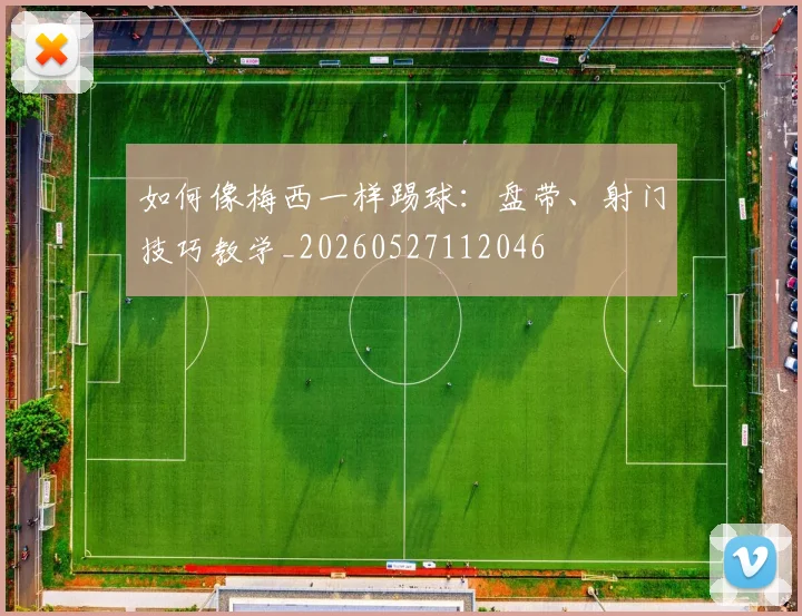 如何像梅西一样踢球:盘带、射门技巧教学_20260527112046