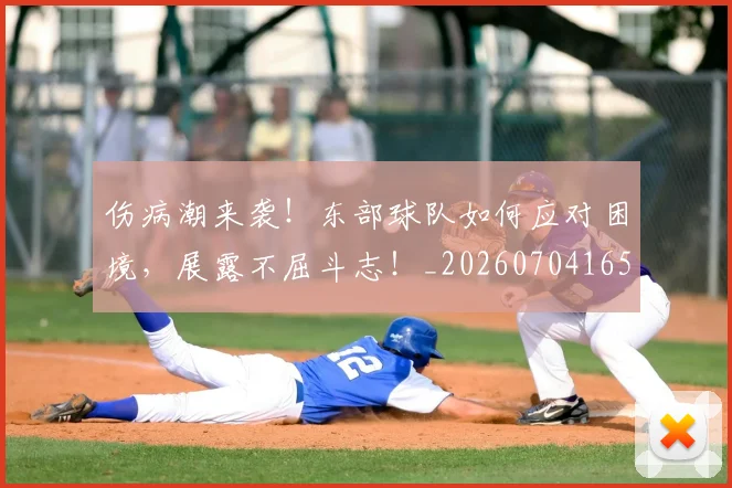 伤病潮来袭!东部球队如何应对困境,展露不屈斗志!_20260704165913